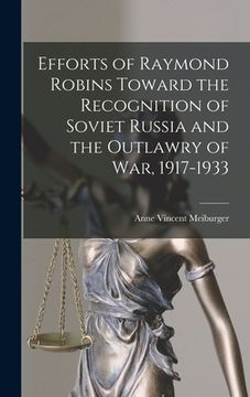 portada Efforts of Raymond Robins Toward the Recognition of Soviet Russia and the Outlawry of War, 1917-1933 (in English)