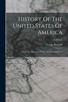 portada History Of The United States Of America: From The Discovery Of The American Continent; Volume 6 (en Inglés)