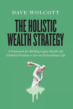 portada The Holistic Wealth Strategy: A Framework for Building Legacy Wealth and Unlimited Freedom to Live an Extraordinary Life (en Inglés)