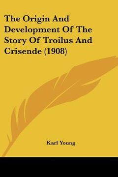 portada the origin and development of the story of troilus and crisende (1908) (en Inglés)