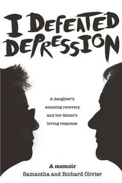 portada I Defeated Depression: A Memoir: A Daughter's Amazing Recovery And Her Father's Loving Response (en Inglés)