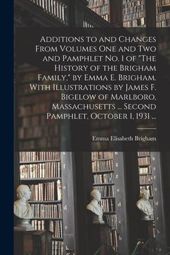 portada Additions to and Changes From Volumes One and Two and Pamphlet No. 1 of "The History of the Brigham Family," by Emma E. Brigham. With Illustrations by (en Inglés)
