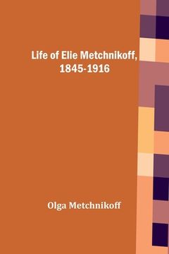 portada Life of Elie Metchnikoff, 1845-1916 