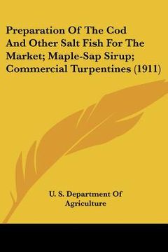 portada preparation of the cod and other salt fish for the market; maple-sap sirup; commercial turpentines (1911) (en Inglés)