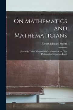 portada On Mathematics and Mathematicians: (formerly Titled: Memorabilia Mathematica; or, The Philomaths's Quotation-book) (en Inglés)