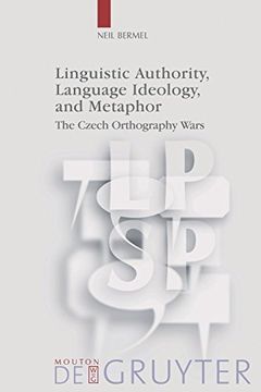 portada Linguistic Authority, Language Ideology, and Metaphor: The Czech Orthography Wars (Language, Power and Social Process [Lpsp]) (en Inglés)