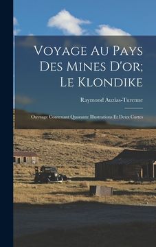 portada Voyage Au Pays Des Mines D'or; Le Klondike: Ouvrage Contenant Quarante Illustrations Et Deux Cartes (en Francés)