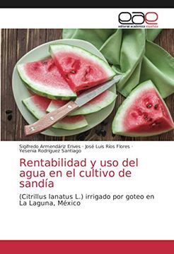 portada Rentabilidad y uso del Agua en el Cultivo de Sandía: (Citrillus Lanatus l. ) Irrigado por Goteo en la Laguna, México