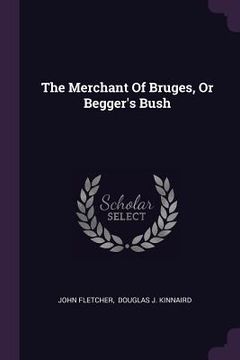 portada The Merchant Of Bruges, Or Begger's Bush (en Inglés)