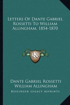 portada letters of dante gabriel rossetti to william allingham, 1854-1870 (in English)