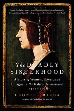 portada The Deadly Sisterhood: A Story Of Women, Power, And Intrigue In The Italian Renaissance, 1427-1527 (en Inglés)