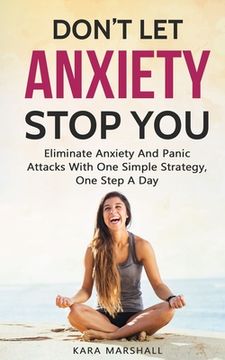portada Don't Let Anxiety Stop You: Eliminate Anxiety And Panic Attacks With One Simple Strategy, One Step A Day 