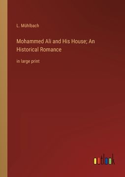 portada Mohammed Ali and His House; An Historical Romance: in large print (en Inglés)
