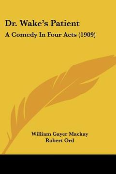 portada dr. wake's patient: a comedy in four acts (1909) (en Inglés)