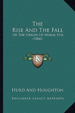 portada the rise and the fall: or the origin of moral evil (1866) (en Inglés)