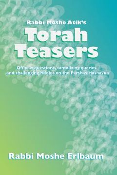 portada Rabbi Moshe Atik's Torah Teasers: Offbeat questions, tantalizing queries, and challenging riddles on the parshas hashavua