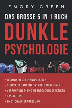 portada Dunkle Psychologie - das Große 5 in 1 Buch: Techniken der Manipulation | Dunkle Gedankenkontrolle Durch nlp | Verführungs- und Überzeugungstaktiken | Gaslighting | Emotionale Erpressung (en Alemán)