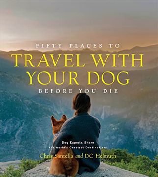 portada Fifty Places to Travel With Your dog Before you Die: Dog Experts Share the World's Greatest Destinations (in English)