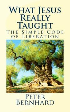 portada What Jesus Really Taught: The Simple Code of Liberation (en Inglés)