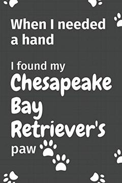 portada When i Needed a Hand, i Found my Chesapeake bay Retriever's Paw: For Chesapeake bay Retriever Puppy Fans (en Inglés)