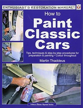 portada How to Paint Classic Cars: Tips, Techniques & Step-By-Step Procedures for Preparation & Painting (Enthusiast's Restoration Manual: Veloce Classic Reprint) (en Inglés)