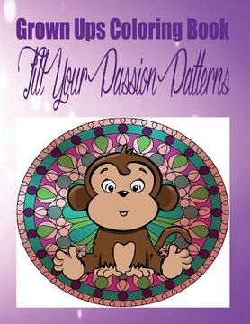 portada Grown Ups Coloring Book Fill Your Passion Patterns Mandalas (en Inglés)