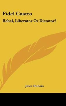 portada fidel castro: rebel, liberator or dictator? (en Inglés)
