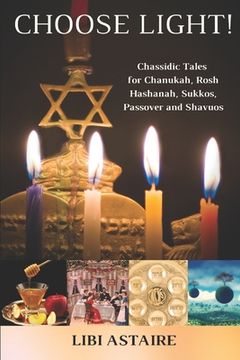 portada Choose Light!: Chassidic Tales for Chanukah, Rosh Hashanah, Sukkos, Passover & Shavuos (en Inglés)