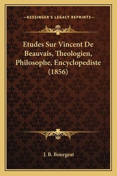 portada Etudes Sur Vincent De Beauvais, Theologien, Philosophe, Encyclopediste (1856) (en Francés)