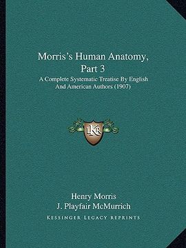 portada morris's human anatomy, part 3: a complete systematic treatise by english and american authors (1907)