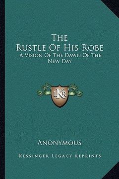 portada the rustle of his robe: a vision of the dawn of the new day (en Inglés)