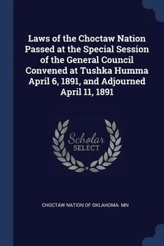 portada Laws of the Choctaw Nation Passed at the Special Session of the General Council Convened at Tushka Humma April 6, 1891, and Adjourned April 11, 1891