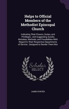 portada Helps to Official Members of the Methodist Episcopal Church: Indicating Their Powers, Duties, and Privileges; and Suggesting Sundry Mistakes, Methods, (in English)