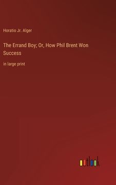 portada The Errand Boy; Or, How Phil Brent Won Success: in large print (en Inglés)