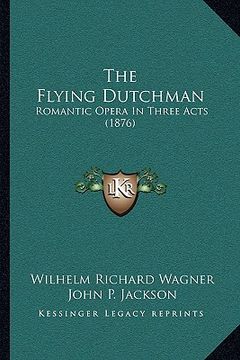 portada the flying dutchman: romantic opera in three acts (1876) (en Inglés)