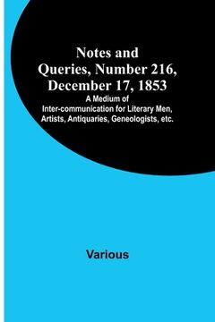 portada Notes and Queries, Number 216, December 17, 1853; A Medium of Inter-communication for Literary Men, Artists, Antiquaries, Geneologists, etc. (en Inglés)