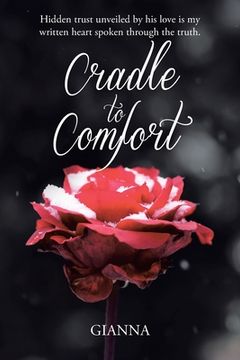 portada Cradle to Comfort: Hidden trust unveiled by his love is my written heart spoken through the truth. (in English)