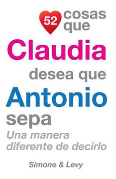 portada 52 Cosas Que Claudia Desea Que Antonio Sepa: Una Manera Diferente de Decirlo