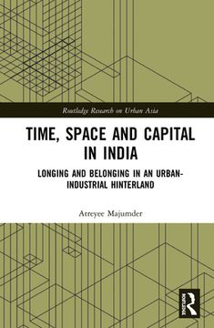 Time, Space and Capital in India: Longing and Belonging in an Urban-Industrial Hinterland (en Inglés)