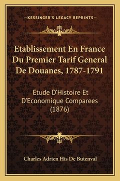 portada Etablissement En France Du Premier Tarif General De Douanes, 1787-1791: Etude D'Histoire Et D'Economique Comparees (1876) (en Francés)