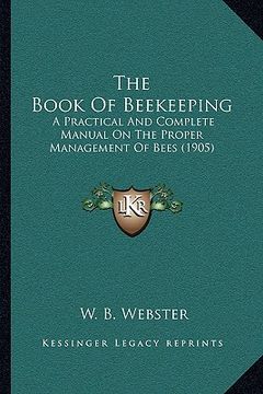 portada the book of beekeeping: a practical and complete manual on the proper management of bees (1905) (en Inglés)
