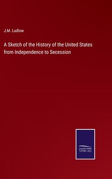 portada A Sketch of the History of the United States from Independence to Secession (en Inglés)
