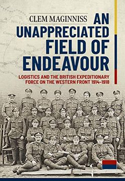 portada An Unappreciated Field of Endeavour: Logistics and the British Expeditionary Force on the Western Front 1914-1918 (en Inglés)
