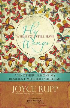 portada Fly While You Still Have Wings: And Other Lessons My Resilient Mother Taught Me
