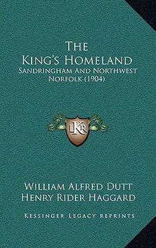 portada the king's homeland: sandringham and northwest norfolk (1904) (en Inglés)