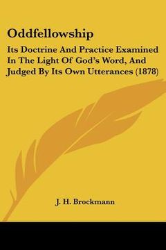 portada oddfellowship: its doctrine and practice examined in the light of god's word, and judged by its own utterances (1878)
