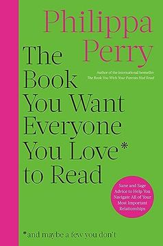 portada The Book you Want Everyone you Love to Read: Sane and Sage Advice to Help you Navigate all of Your Most Important Relationships (en Inglés)