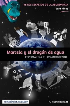 portada MARCELA Y EL DRAGÓN DE AGUA (Versión sin ilustrar): #5 Los Secretos de la Abundancia para Niños - ESPECIALIZA TU CONOCIMIENTO (in Spanish)