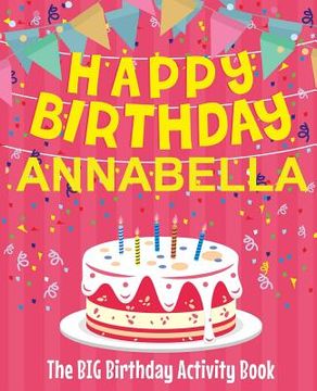 portada Happy Birthday Annabella - The Big Birthday Activity Book: (Personalized Children's Activity Book) (in English)