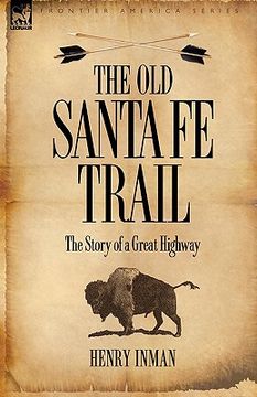 portada the old santa fe trail: the story of a great highway (en Inglés)